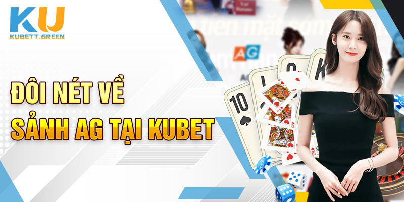 Đôi nét về sảnh AG tại Kubet 